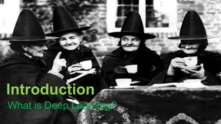 3
Introduction
What is Deep Learning?
 
