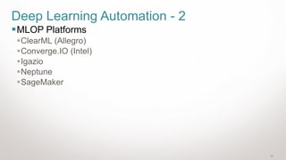 31
Deep Learning Automation - 2
▪MLOP Platforms
▪ClearML (Allegro)
▪Converge.IO (Intel)
▪Igazio
▪Neptune
▪SageMaker
 