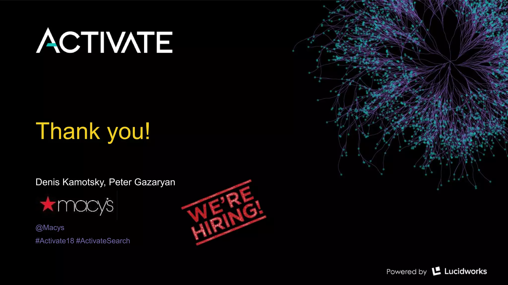 Thank you!
Denis Kamotsky, Peter Gazaryan
@Macys
#Activate18 #ActivateSearch
 