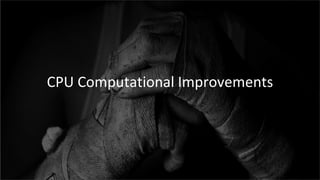CPU Computational Improvements
 