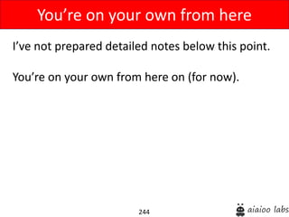 244
I’ve not prepared detailed notes below this point.
You’re on your own from here on (for now).
You’re on your own from here
 