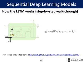 260
How the LSTM works (step-by-step walk-through)
Sequential Deep Learning Models
Just copied and pasted from: http://colah.github.io/posts/2015-08-Understanding-LSTMs/
 