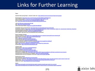 271
Papers
Awesome Deep Learning Papers – someone’s made a iist! - https://github.com/terryum/awesome-deep-learning-papers
Backpropagation: http://www.nature.com/nature/journal/v323/n6088/abs/323533a0.html
LeCun on backpropagation: http://yann.lecun.com/exdb/publis/index.html#lecun-88
Efficient Backprop: http://yann.lecun.com/exdb/publis/pdf/lecun-98b.pdf
ReLU: http://www.nature.com/nature/journal/v405/n6789/full/405947a0.html
LSTM: ftp://ftp.idsia.ch/pub/juergen/lstm.pdf
GRU: https://arxiv.org/abs/1412.3555
LSTM a search space odyssey: https://arxiv.org/pdf/1503.04069.pdf
Schmidhuber Deep Learning Overview: http://www.idsia.ch/~juergen/deep-learning-overview.html
Handwriting recognition: https://www.researchgate.net/publication/24213728_A_Novel_Connectionist_System_for_Unconstrained_Handwriting_Recognition
Generating sequences with RNNs: https://arxiv.org/pdf/1308.0850v5.pdf
Speech Recognition with RNNs: https://arxiv.org/pdf/1303.5778.pdf
LeCun’s papers: http://yann.lecun.com/exdb/publis/index.html#selected
Natural Language Processing
Sequence to Sequence: http://papers.nips.cc/paper/5346-sequence-to-sequence-learning-with-neural-networks.pdf
Neural Machine Translation: https://arxiv.org/pdf/1409.0473.pdf
BIDAF: https://arxiv.org/abs/1611.01603
Pointer Networks: https://arxiv.org/abs/1506.03134
Neural Turing Machine: https://arxiv.org/abs/1410.5401
Dynamic Coattention Networks for Question Answering: https://arxiv.org/pdf/1611.01604.pdf
Machine Comprehension: https://arxiv.org/abs/1608.07905v2
GNMT: https://research.googleblog.com/2016/09/a-neural-network-for-machine.html
Stanford Glove: https://nlp.stanford.edu/pubs/glove.pdf
Computer Vision
Digit Recognition: https://arxiv.org/pdf/1003.0358.pdf
OverFeat: https://arxiv.org/abs/1312.6229
Feature hierarchies: https://arxiv.org/abs/1311.2524
Spatial Pyramid Pooling: https://arxiv.org/abs/1406.4729
Performance on ImageNet 2012: http://papers.nips.cc/paper/4824-imagenet-classification-with-deep-convolutional-neural-networks
Surpassing Human-Level Performance on ImageNet: https://arxiv.org/abs/1502.01852
Surpassing Human-Level Face Recognition Performance: https://arxiv.org/abs/1404.3840
Reinforcement Learning
Deep Q-Networks: https://deepmind.com/research/dqn/
Hybrid Reward Architecture https://blogs.microsoft.com/ai/2017/06/14/divide-conquer-microsoft-researchers-used-ai-master-ms-pac-man/
AlphaGo Paper: https://storage.googleapis.com/deepmind-media/alphago/AlphaGoNaturePaper.pdf
AlphaGo Zero Paper: https://deepmind.com/research/alphago/
Speech:
https://www.techrepublic.com/article/why-ibms-speech-recognition-breakthrough-matters-for-ai-and-iot/
https://www.technologyreview.com/s/602714/first-computer-to-match-humans-in-conversational-speech-recognition/
Links for Further Learning
 