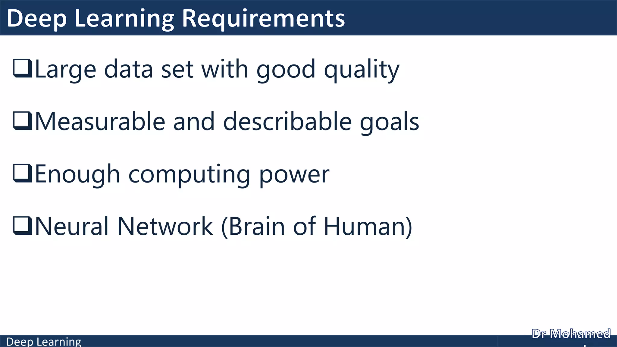 Deep Learning
Large data set with good quality
Measurable and describable goals
Enough computing power
Neural Network (Brain of Human)
 
