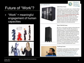 9 Nov 2017
Blockchain
Future of “Work”?
14
http://www.robotandhwang.com/attorneys
 “Work” = meaningful
engagement of huma...