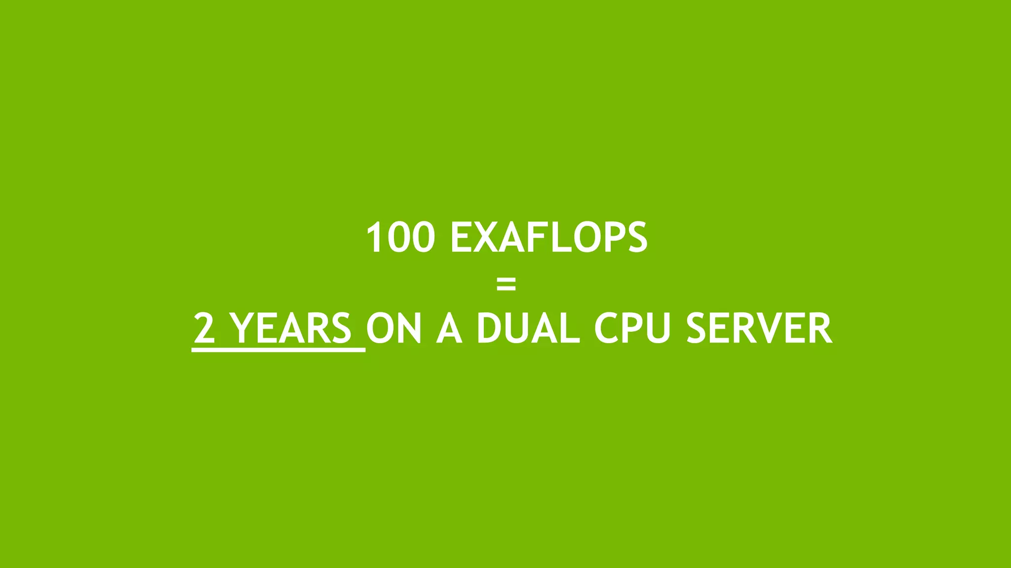 28
100 EXAFLOPS
=
2 YEARS ON A DUAL CPU SERVER
 