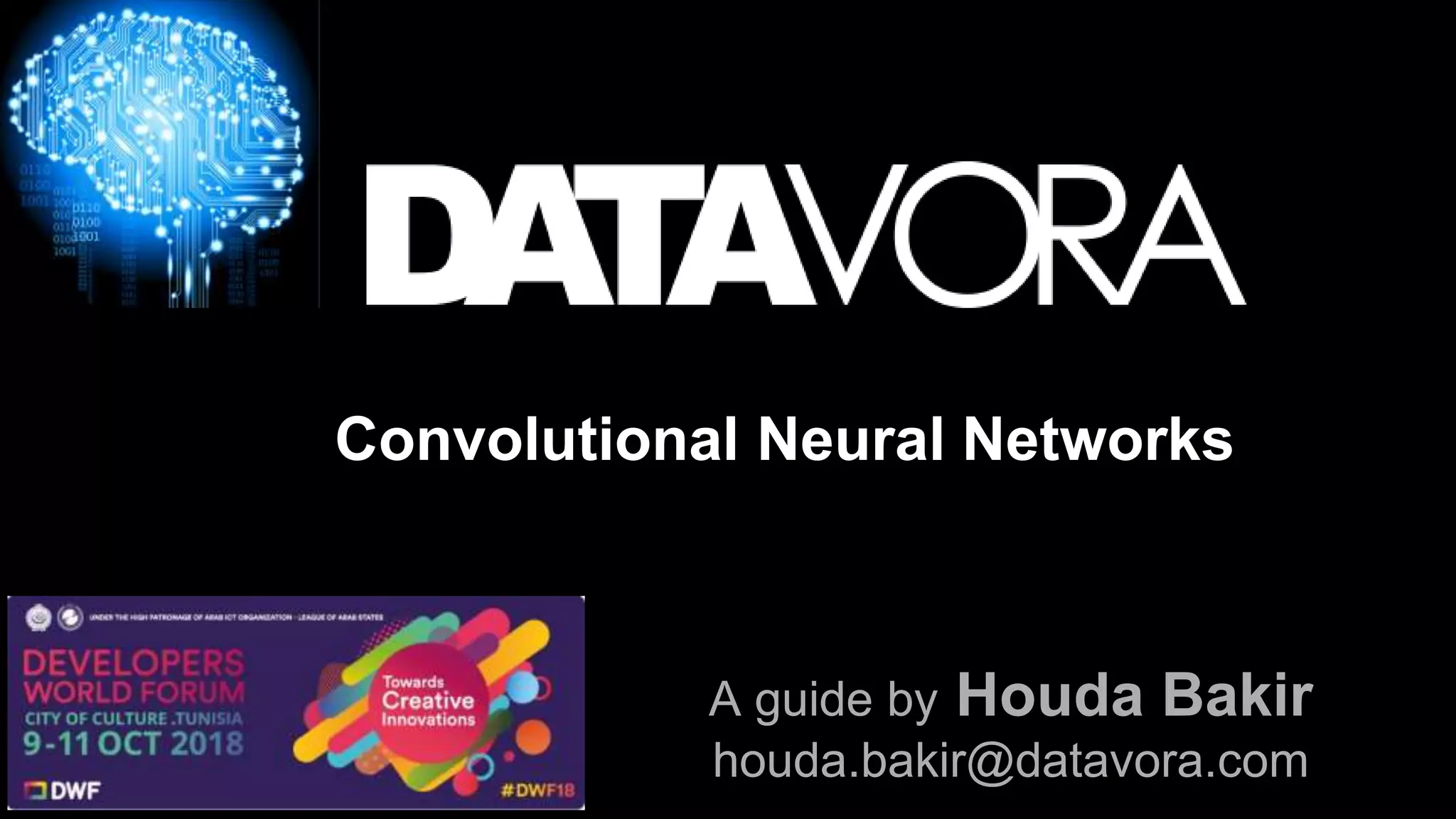 A guide by Houda Bakir
houda.bakir@datavora.com
Convolutional Neural Networks
 