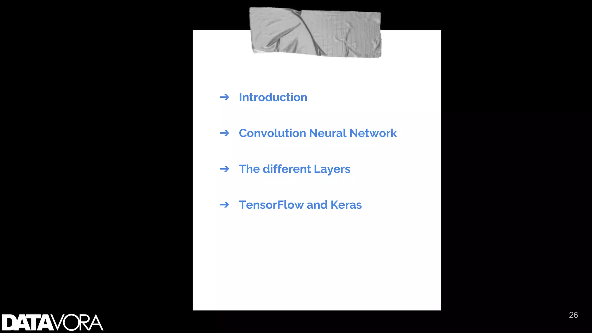 ➔ Introduction
➔ Convolution Neural Network
➔ The different Layers
➔ TensorFlow and Keras
26
 