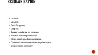 § L1 norm
§ L2 norm
§ Early Stopping
§ Dropout
§ Sparse regularize on columns
§ Nuclear norm regularization
§ Mean-constrained regularization
§ Clustered mean-constrained regularization
§ Graph-based similarity
 