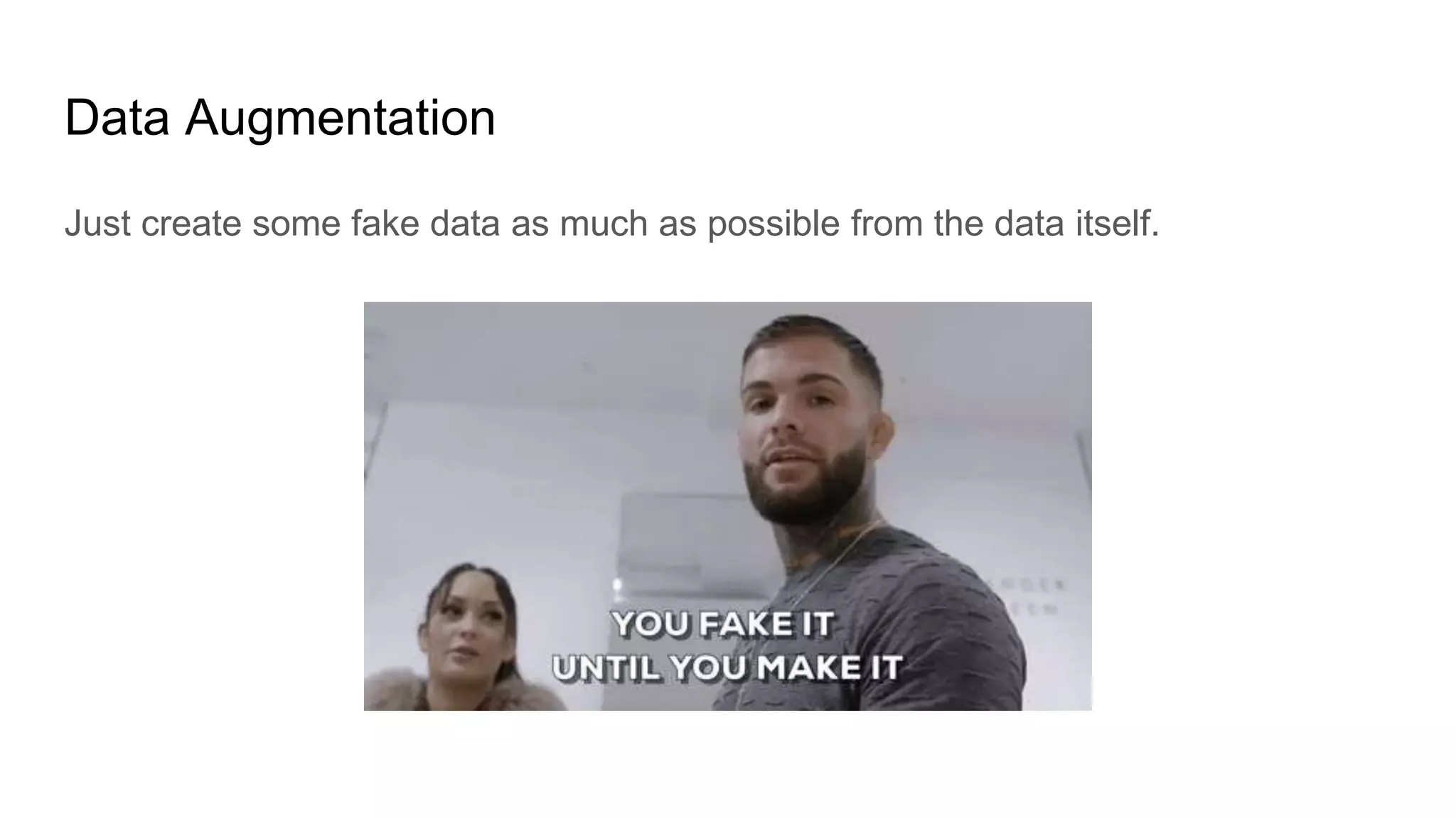Data Augmentation
Just create some fake data as much as possible from the data itself.
 
