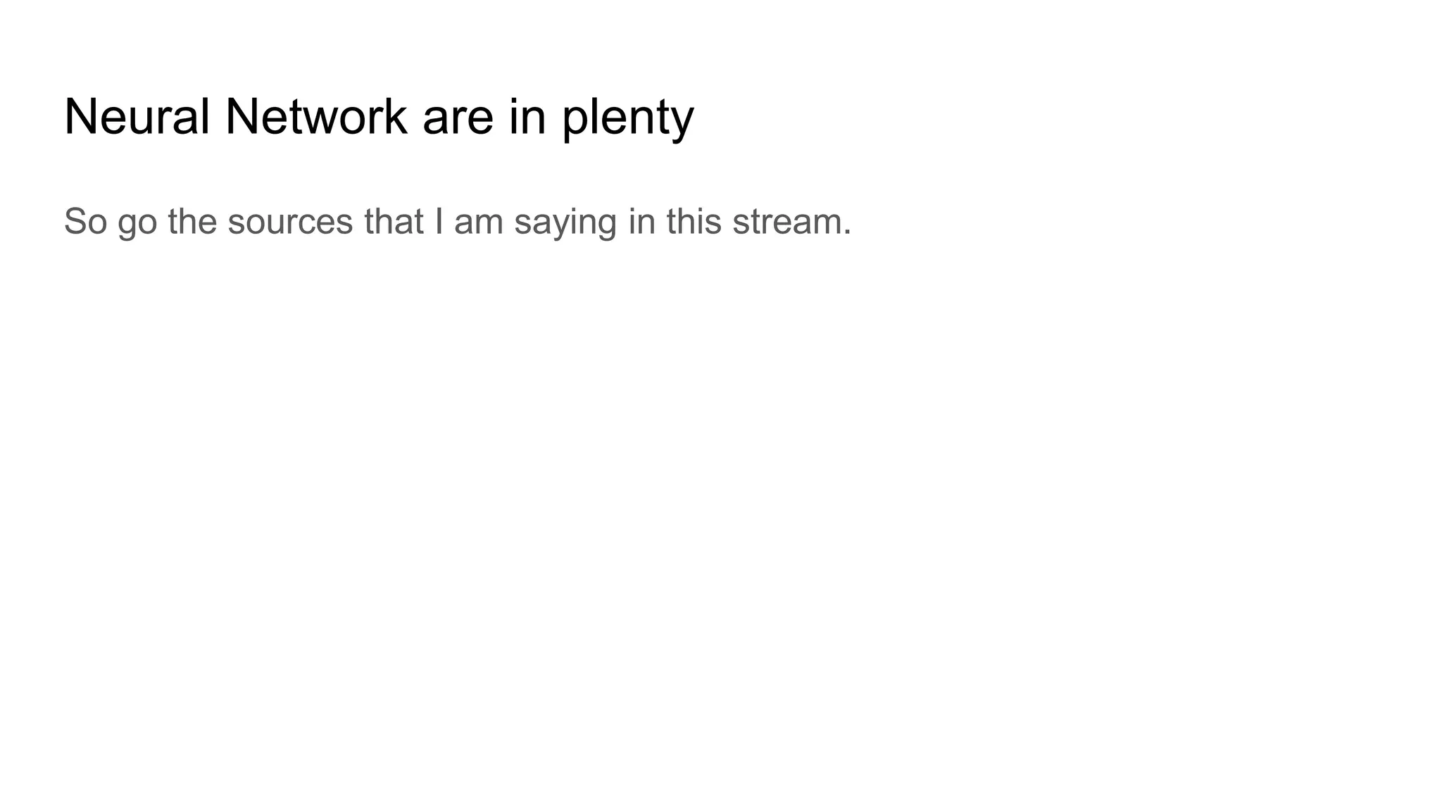 Neural Network are in plenty
So go the sources that I am saying in this stream.
 