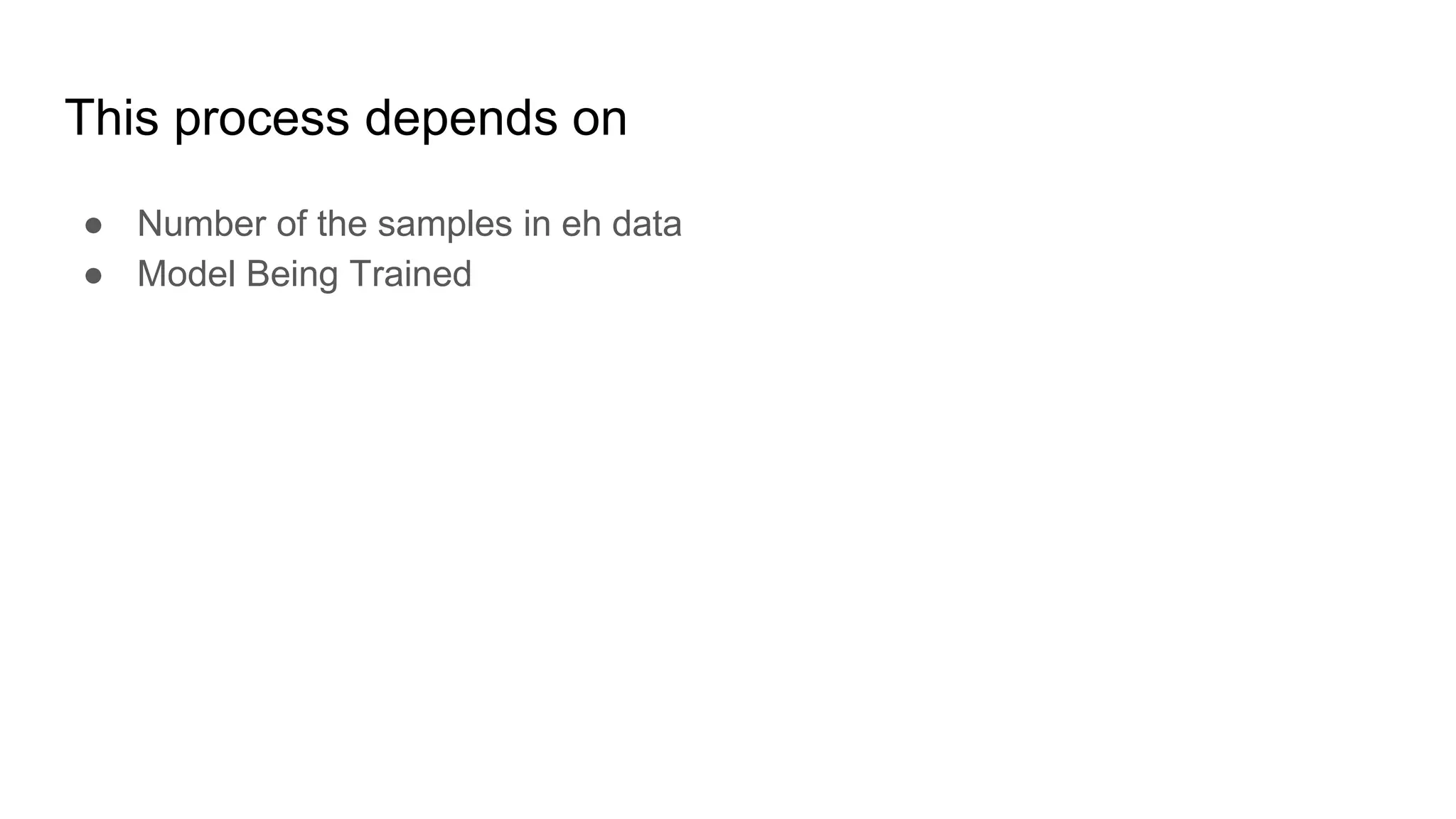 This process depends on
● Number of the samples in eh data
● Model Being Trained
 
