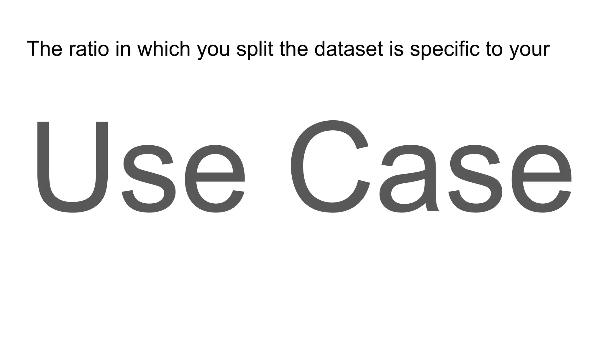 The ratio in which you split the dataset is specific to your
Use Case
 