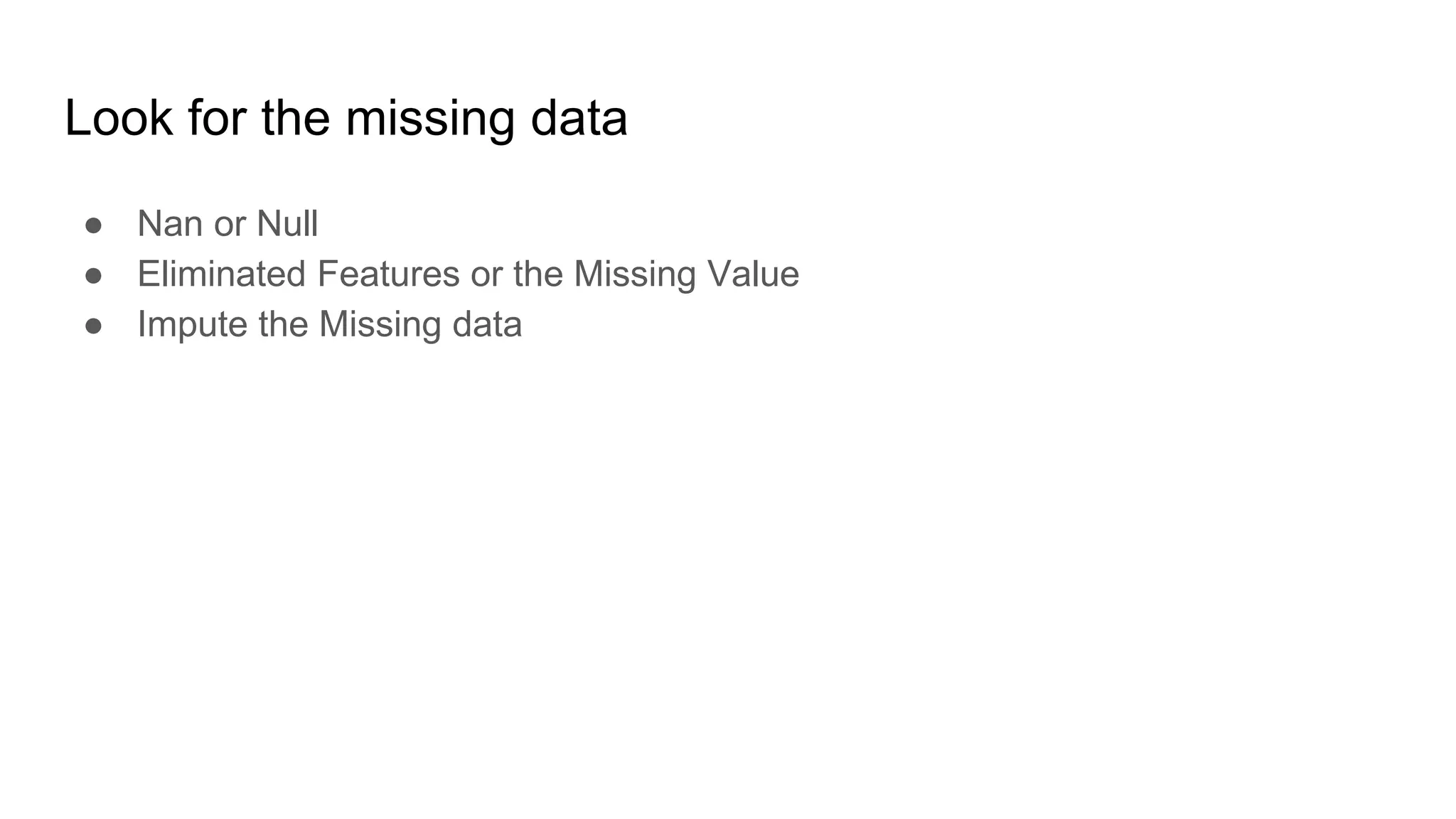 Look for the missing data
● Nan or Null
● Eliminated Features or the Missing Value
● Impute the Missing data
 