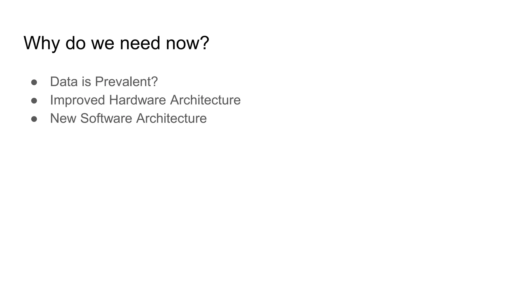 Why do we need now?
● Data is Prevalent?
● Improved Hardware Architecture
● New Software Architecture
 