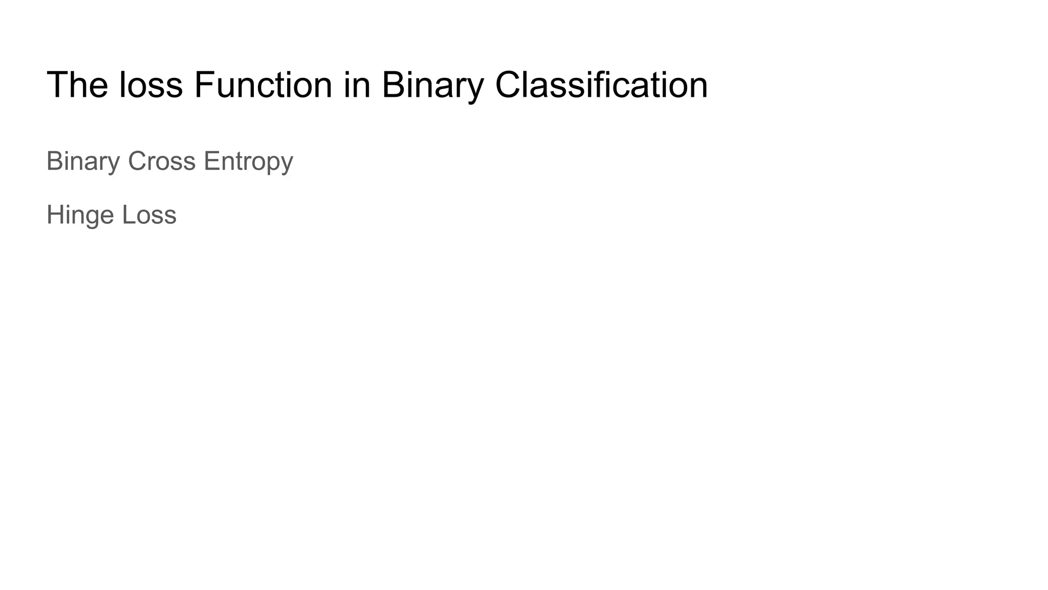 The loss Function in Binary Classification
Binary Cross Entropy
Hinge Loss
 