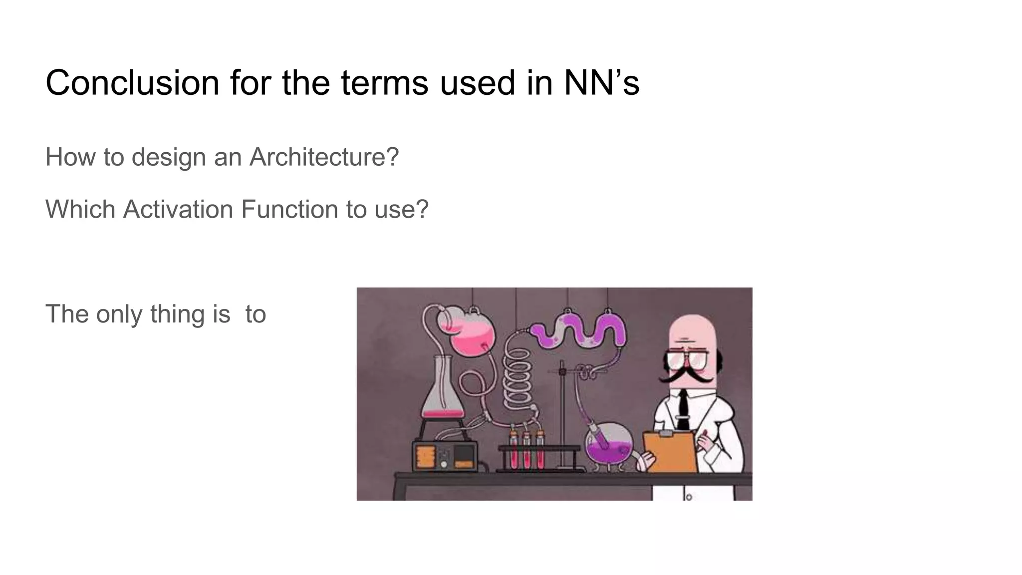 Conclusion for the terms used in NN’s
How to design an Architecture?
Which Activation Function to use?
The only thing is to
 
