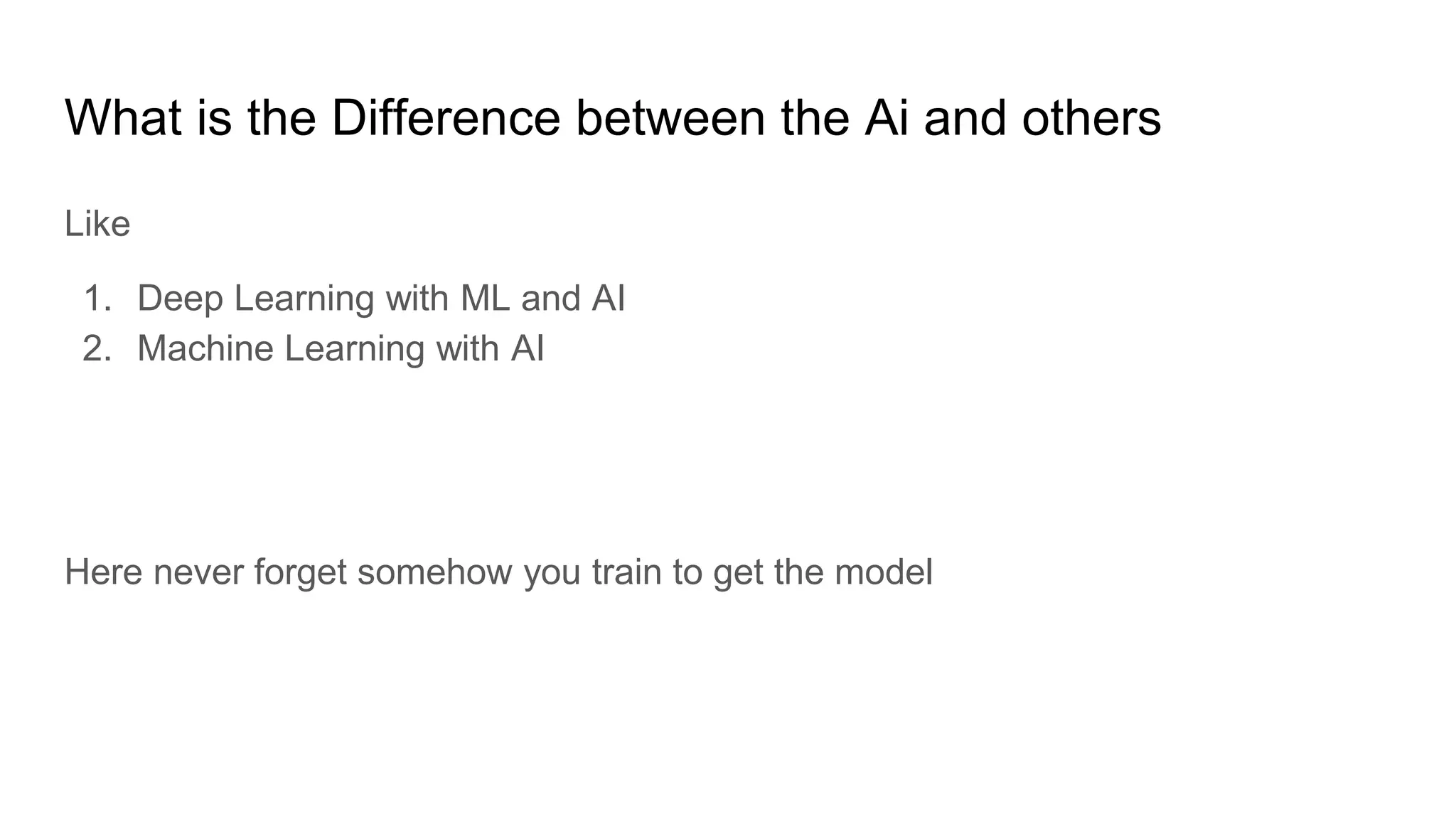 What is the Difference between the Ai and others
Like
1. Deep Learning with ML and AI
2. Machine Learning with AI
Here never forget somehow you train to get the model
 