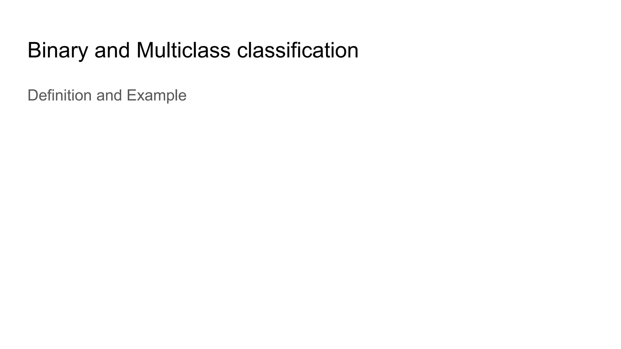 Binary and Multiclass classification
Definition and Example
 
