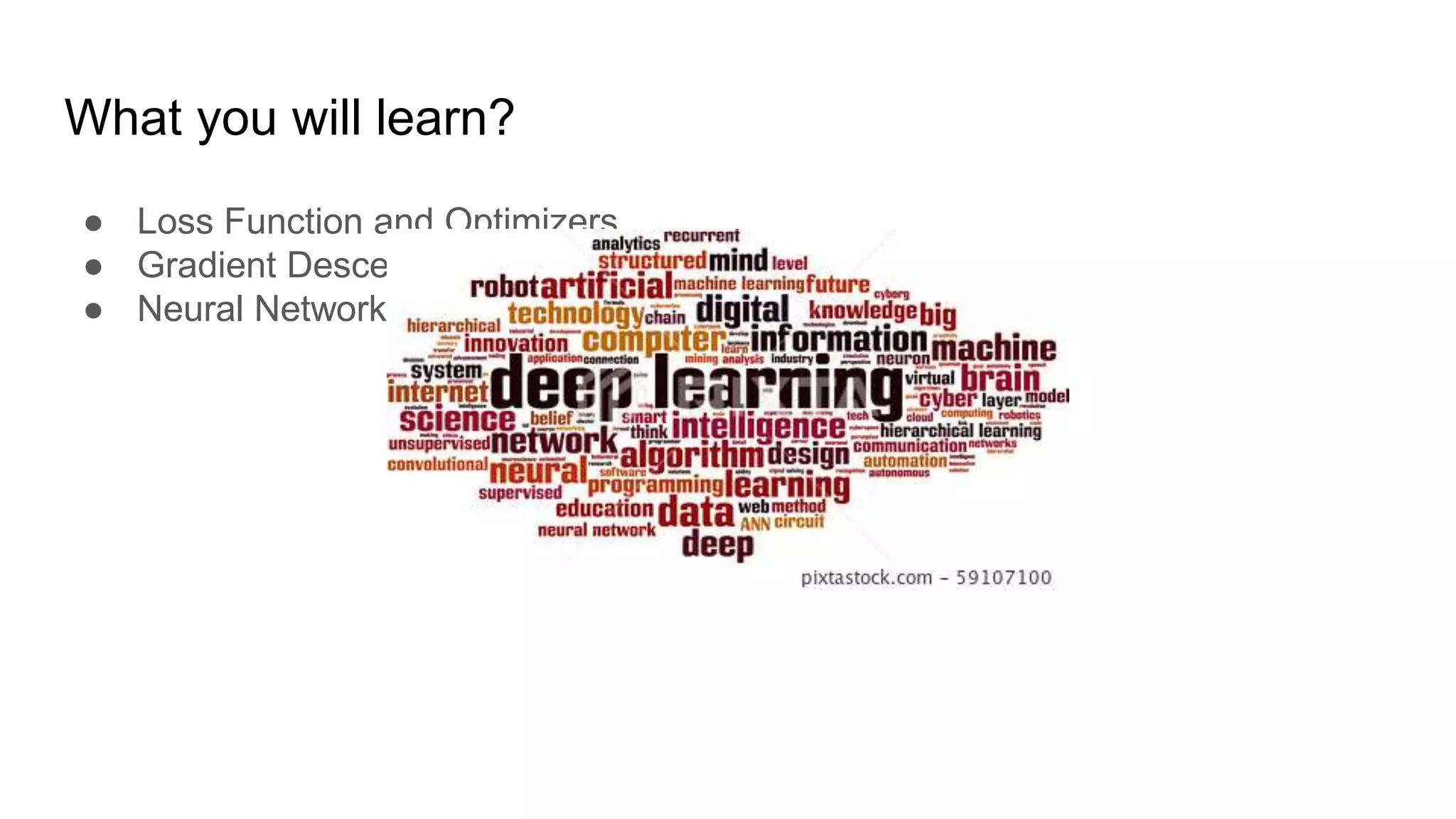What you will learn?
● Loss Function and Optimizers
● Gradient Descent Algorithm
● Neural Network Architecture
 
