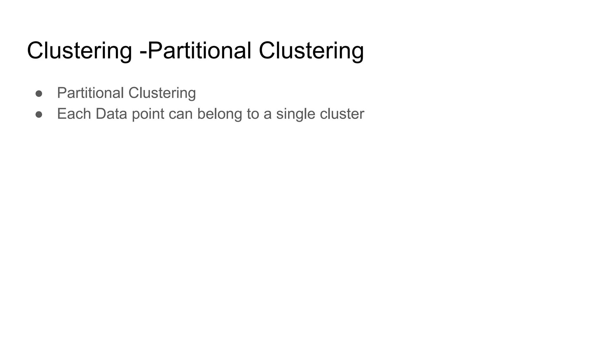 Clustering -Partitional Clustering
● Partitional Clustering
● Each Data point can belong to a single cluster
 