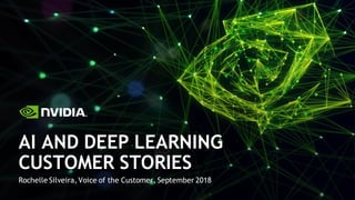 Rochelle Silveira, Voice of the Customer, September 2018
AI AND DEEP LEARNING
CUSTOMER STORIES
 
