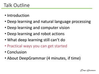 Talk Outline
• Introduction
• Deep learning and natural language processing
• Deep learning and computer vision
• Deep lea...