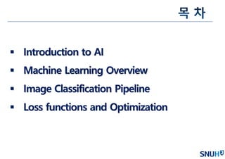  Introduction to AI
 Machine Learning Overview
 Image Classification Pipeline
 Loss functions and Optimization
 