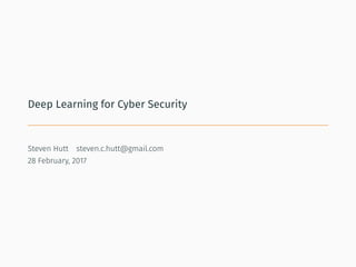 Deep Learning for Cyber Security
.
Steven Hutt steven.c.hutt@gmail.com
28 February, 2017
 