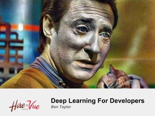 Deep Learning For Developers
Ben Taylor
 