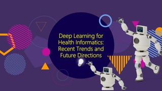 Deep Learning for
Health Informatics:
Recent Trends and
Future Directions
 