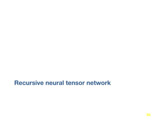 Recursive neural tensor network 

56	
  
 
