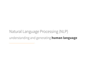Natural Language Processing (NLP)
understanding and generating human language
 