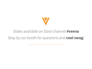 Slides available on Slack channel #veeva
Stop by our booth for questions and cool swag!
 