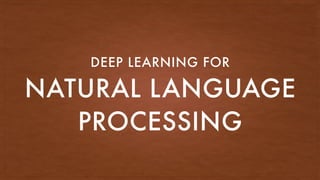 NATURAL LANGUAGE
PROCESSING
DEEP LEARNING FOR
 