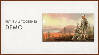 DEMO
PUT IT ALL TOGETHER
 