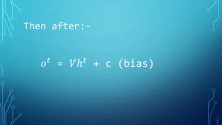 Then after:-
𝑜 𝑡 = 𝑉ℎ 𝑡 + c (bias)
 