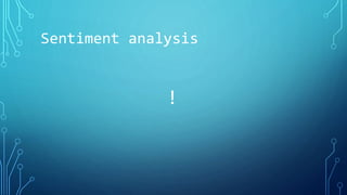 Sentiment analysis
!
 
