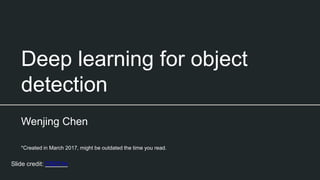 Deep learning for object
detection
Wenjing Chen
*Created in March 2017, might be outdated the time you read.
Slide credit: CS231n
 