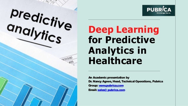 Deep Learning
for Predictive
Analytics in
Healthcare
An Academicpresentation by
Dr. NancyAgnes, Head, Technical Operations, Pubrica
Group: www
.pubrica.com
Email: sales@ pubrica.com
 