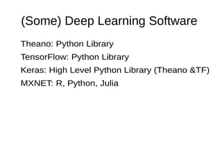 (Some) Deep Learning Software
Theano: Python Library
TensorFlow: Python Library
Keras: High Level Python Library (Theano &TF)
MXNET: R, Python, Julia
 