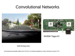 Convolutional Networks
Self Driving Cars
Convolutional example slides from Fei-Fei Li & Andrej Karpathy & Justin Johnson L...