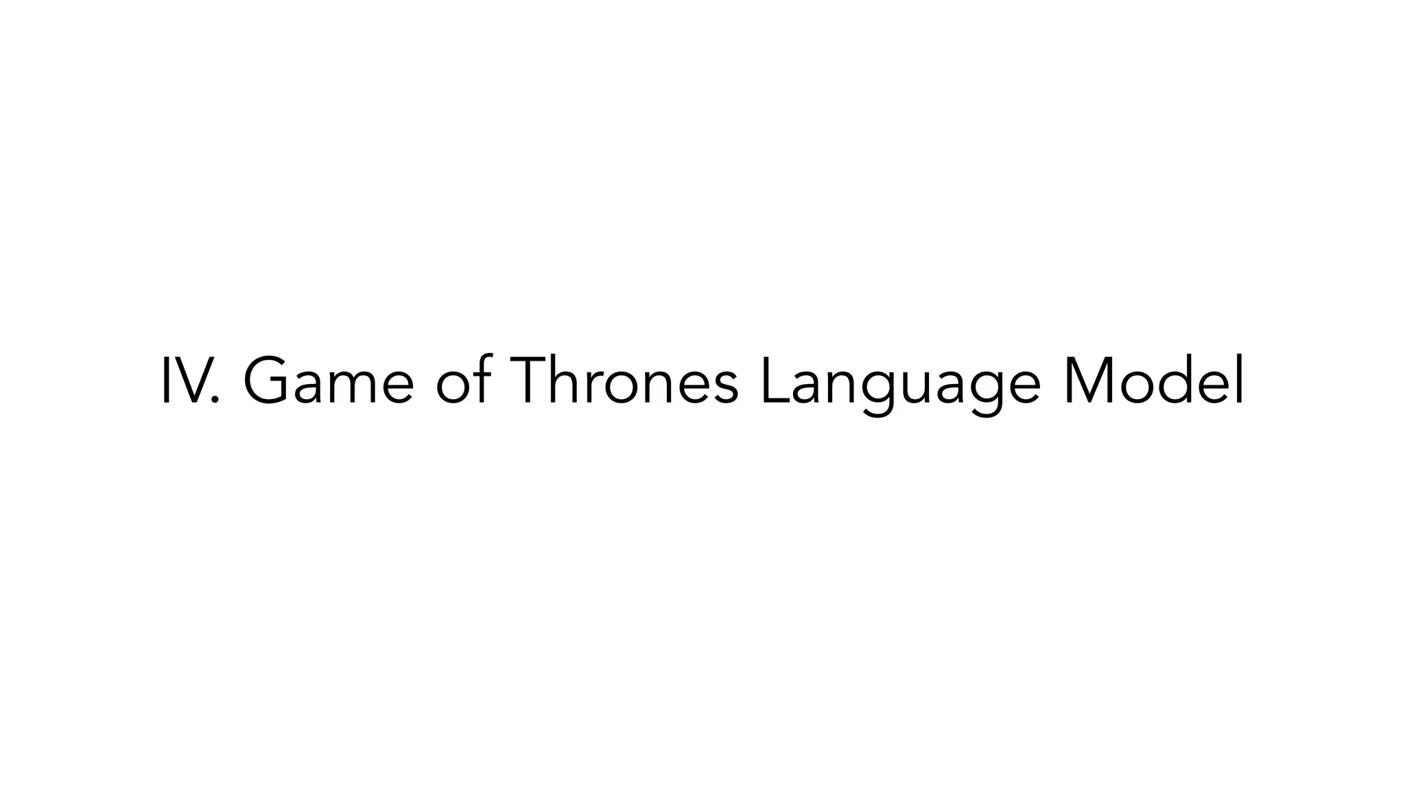 IV. Game of Thrones Language Model
 