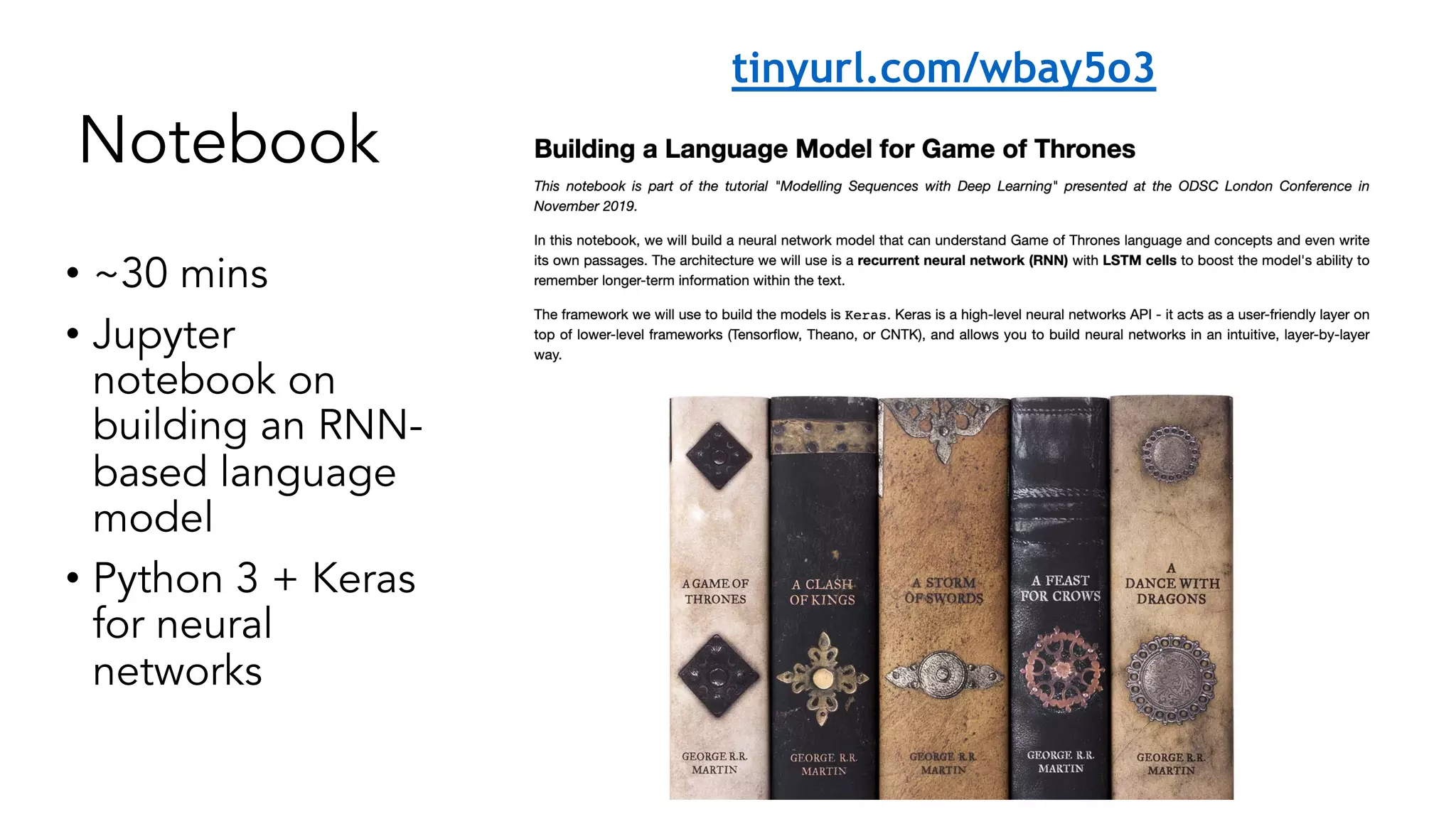 Notebook
• ~30 mins
• Jupyter
notebook on
building an RNN-
based language
model
• Python 3 + Keras
for neural
networks
tinyurl.com/wbay5o3
 