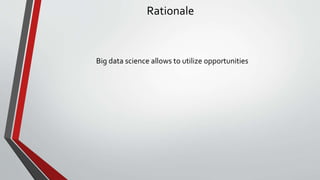 Rationale
Big data science allows to utilize opportunities
 