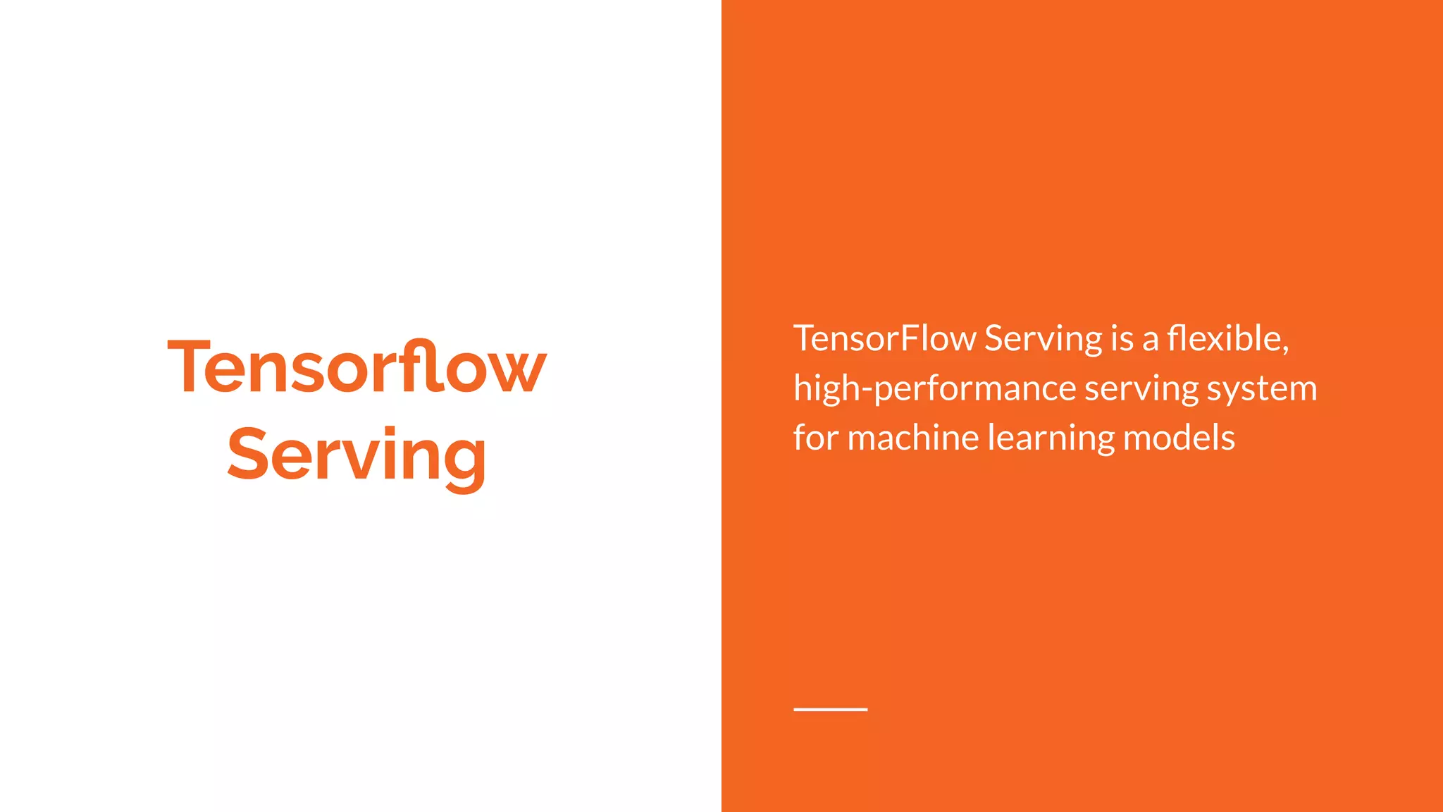 Tensorﬂow
Serving
TensorFlow Serving is a ﬂexible,
high-performance serving system
for machine learning models
 
