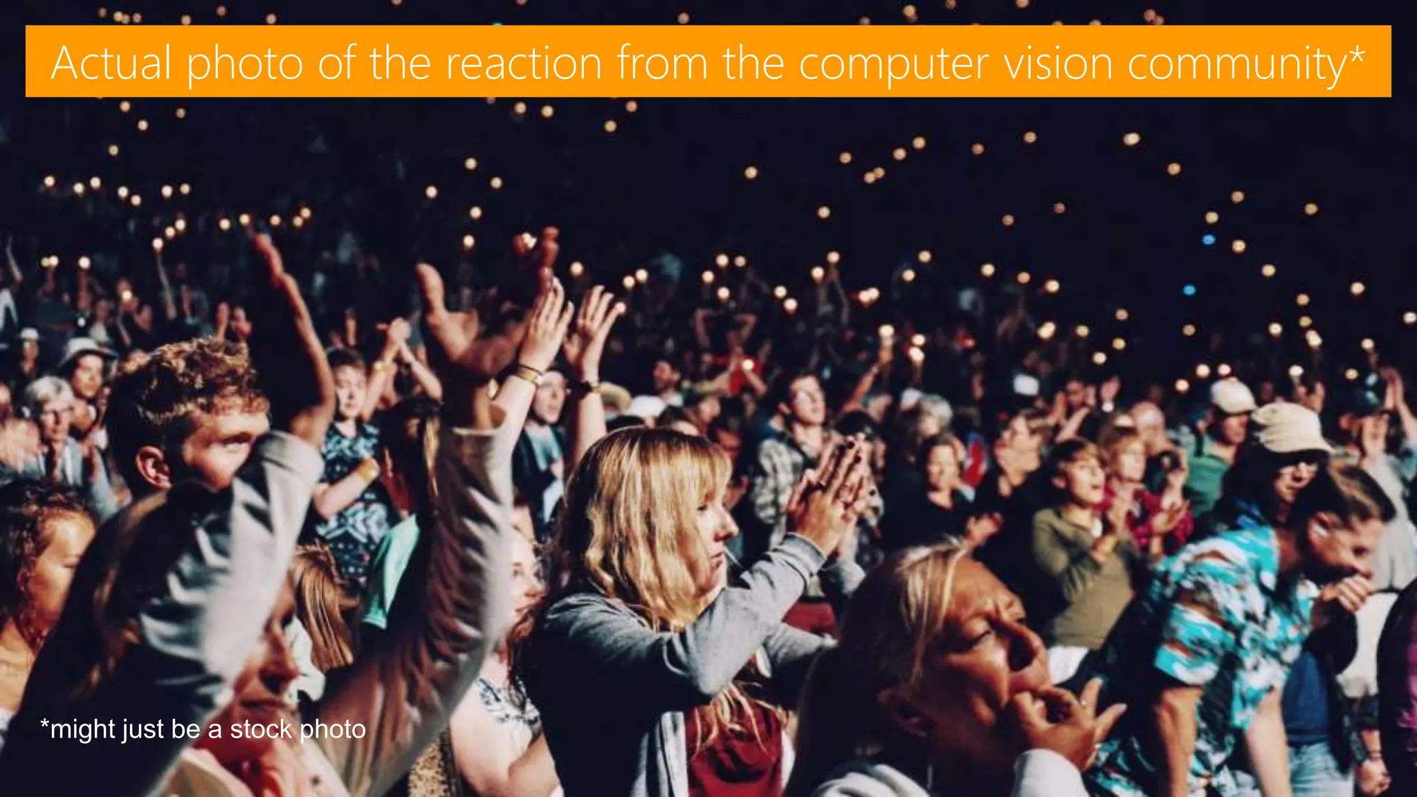 © 2017, Amazon Web Services, Inc. or its Affiliates. All rights reserved.
Actual photo of the reaction from the computer vision community*
*might just be a stock photo
 