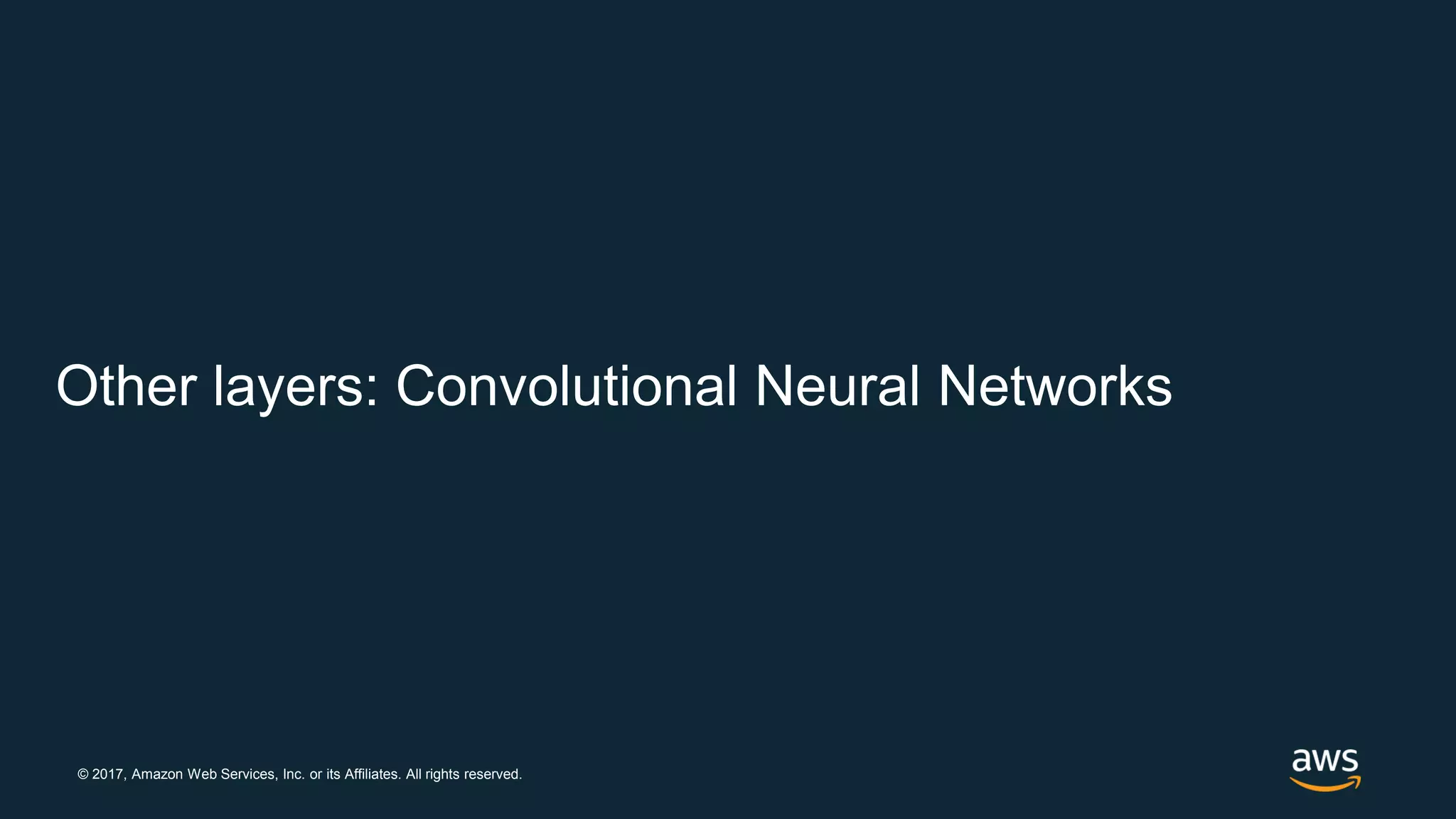 © 2017, Amazon Web Services, Inc. or its Affiliates. All rights reserved.
Other layers: Convolutional Neural Networks
 