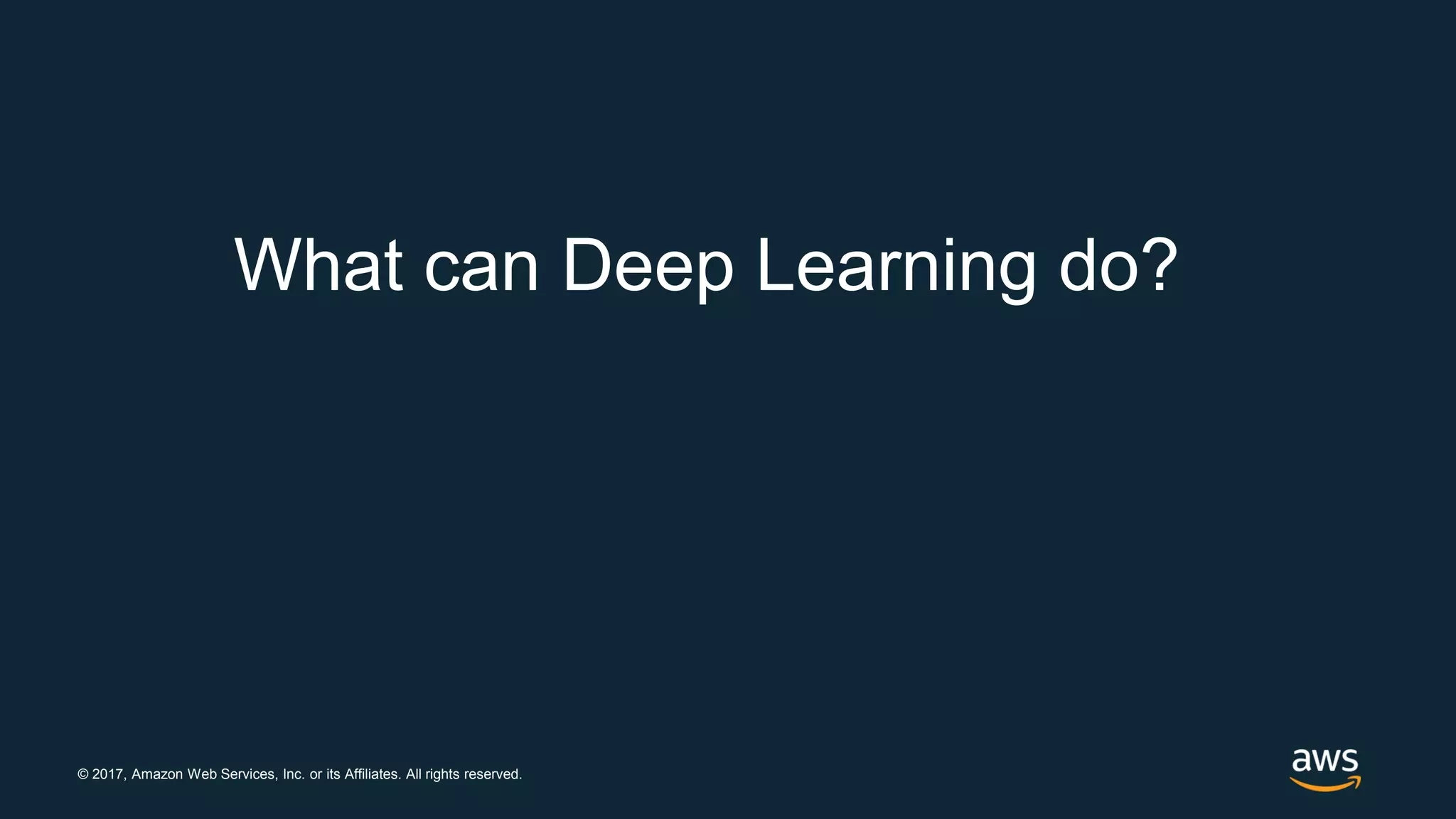 © 2017, Amazon Web Services, Inc. or its Affiliates. All rights reserved.
What can Deep Learning do?
 