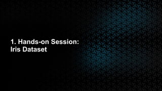 1. Hands-on Session:
Iris Dataset
 